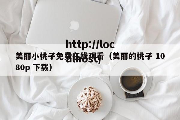 美丽小桃子免费在线观看(美丽的桃子 1080p 下载)
