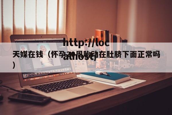 天媒在钱(怀孕20周胎动在肚脐下面正常吗)