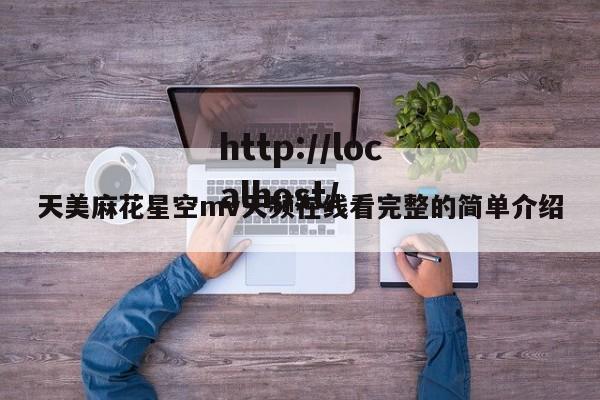 天美麻花星空mv天频在线看完整的简单介绍