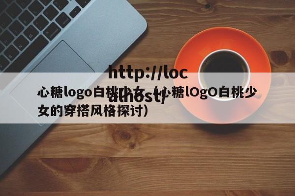 心糖logo白桃少女(心糖lOgO白桃少女的穿搭风格探讨)